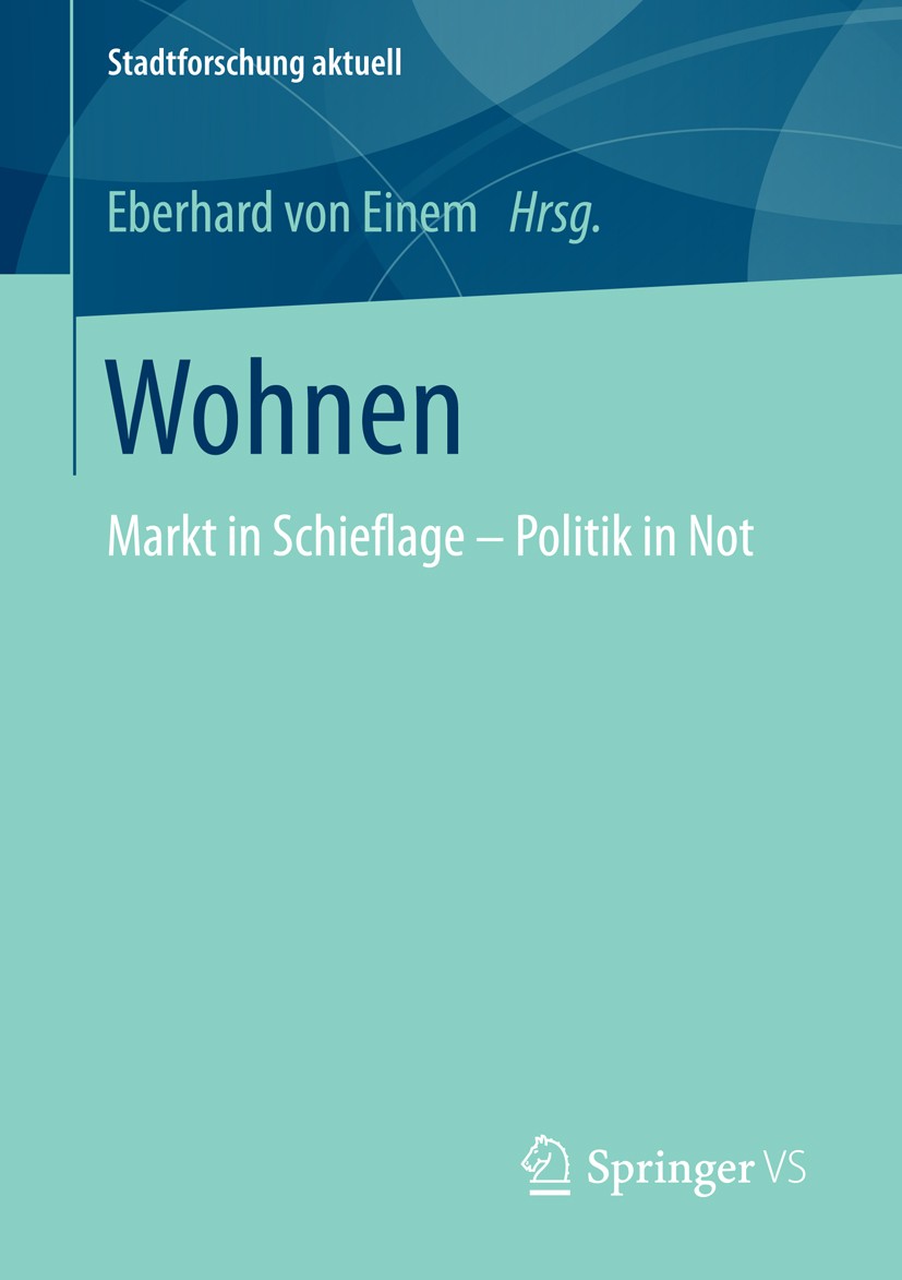 Titlebook: Wohnen; Eberhard von Einem Book 2016 Springer Fachmedien Wiesbaden 2016 Armut.Demographie.Gentrifizierung.Kapital.Mieten.Mietpreisbremse.S Titlebook: Wohnen; Eberhard von Einem Book 2016 Springer Fachmedien Wiesbaden 2016 Armut.Demographie.Gentrifizierung.Kapital.Mieten.Mietpreisbremse.S