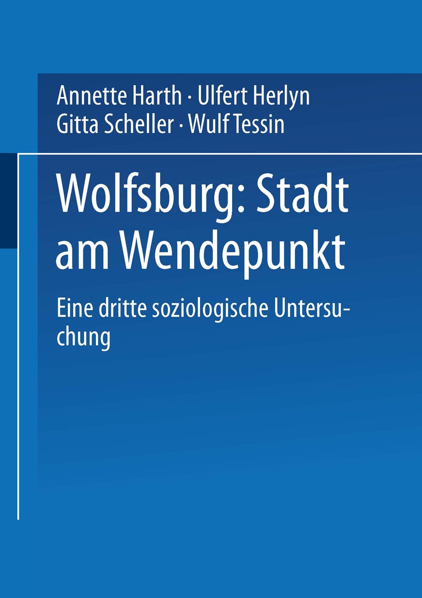 Titlebook: Wolfsburg: Stadt am Wendepunkt; Eine dritte soziolog Annette Harth,Ulfert Herlyn,Wulf Tessin Book 2000 Springer Fachmedien Wiesbaden 2000 I Titlebook: Wolfsburg: Stadt am Wendepunkt; Eine dritte soziolog Annette Harth,Ulfert Herlyn,Wulf Tessin Book 2000 Springer Fachmedien Wiesbaden 2000 I