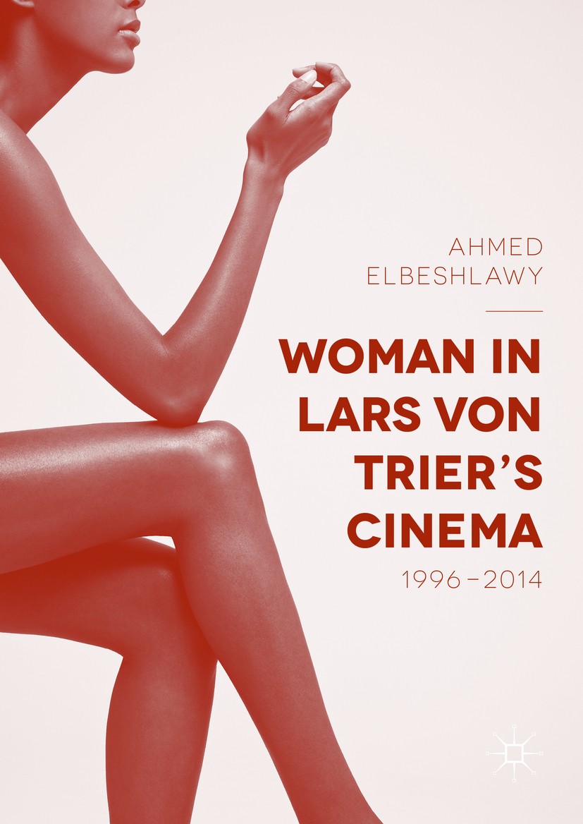 Titlebook: Woman in Lars von Trier’s Cinema, 1996–2014; Ahmed Elbeshlawy Book 2016 The Editor(s) (if applicable) and The Author(s) 2016 Lars von Trie Titlebook: Woman in Lars von Trier’s Cinema, 1996–2014; Ahmed Elbeshlawy Book 2016 The Editor(s) (if applicable) and The Author(s) 2016 Lars von Trie