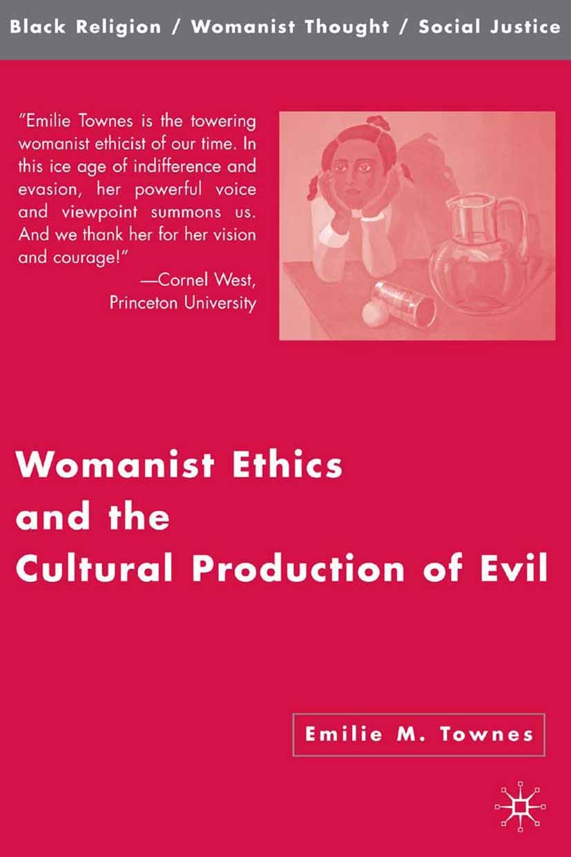Titlebook: Womanist Ethics and the Cultural Production of Evil; Emilie M. Townes Book 2006 The Editor(s) (if applicable) and The Author(s), under exc Titlebook: Womanist Ethics and the Cultural Production of Evil; Emilie M. Townes Book 2006 The Editor(s) (if applicable) and The Author(s), under exc