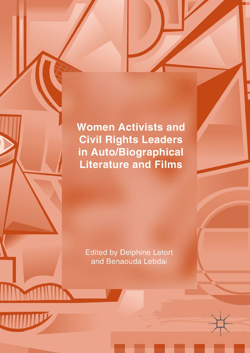 Titlebook: Women Activists and Civil Rights Leaders in Auto/Biographical Literature and Films; Delphine Letort,Benaouda Lebdai Book 2018 The Editor(s Titlebook: Women Activists and Civil Rights Leaders in Auto/Biographical Literature and Films; Delphine Letort,Benaouda Lebdai Book 2018 The Editor(s