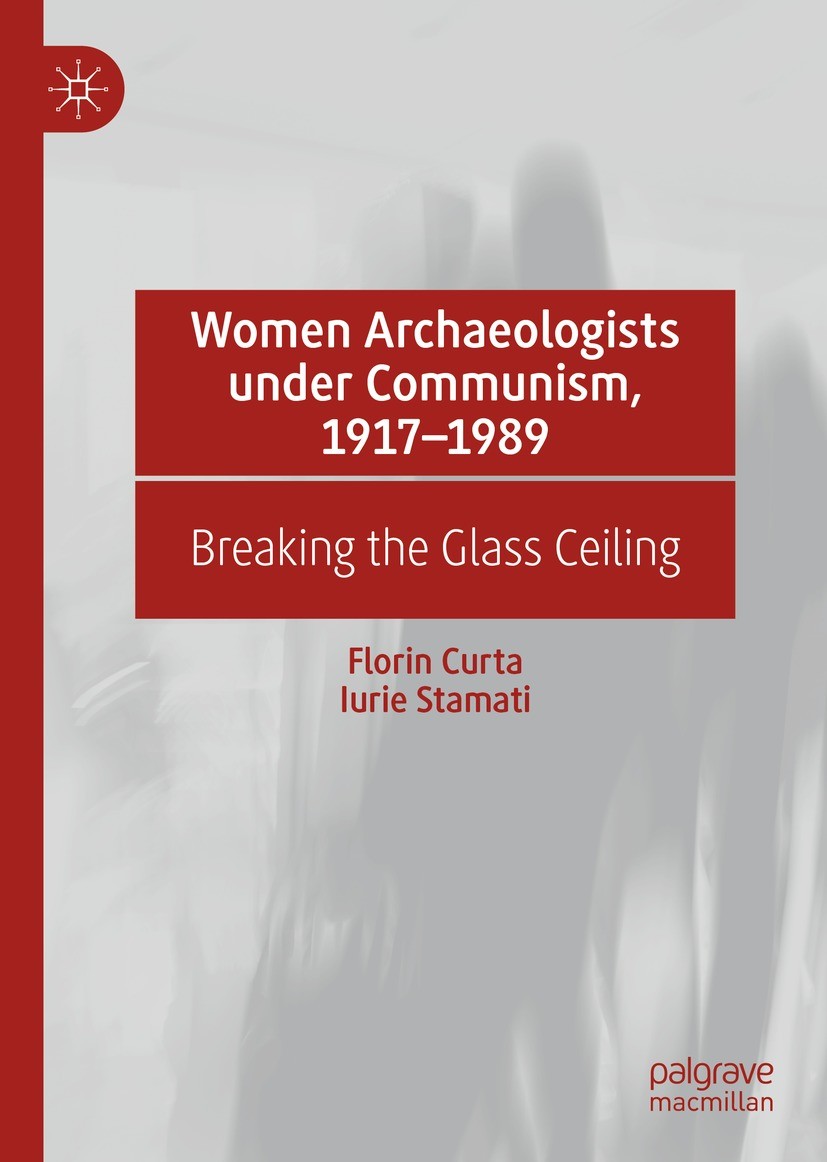 Titlebook: Women Archaeologists under Communism, 1917-1989; Breaking the Glass C Florin Curta,Iurie Stamati Book 2021 The Editor(s) (if applicable) an Titlebook: Women Archaeologists under Communism, 1917-1989; Breaking the Glass C Florin Curta,Iurie Stamati Book 2021 The Editor(s) (if applicable) an
