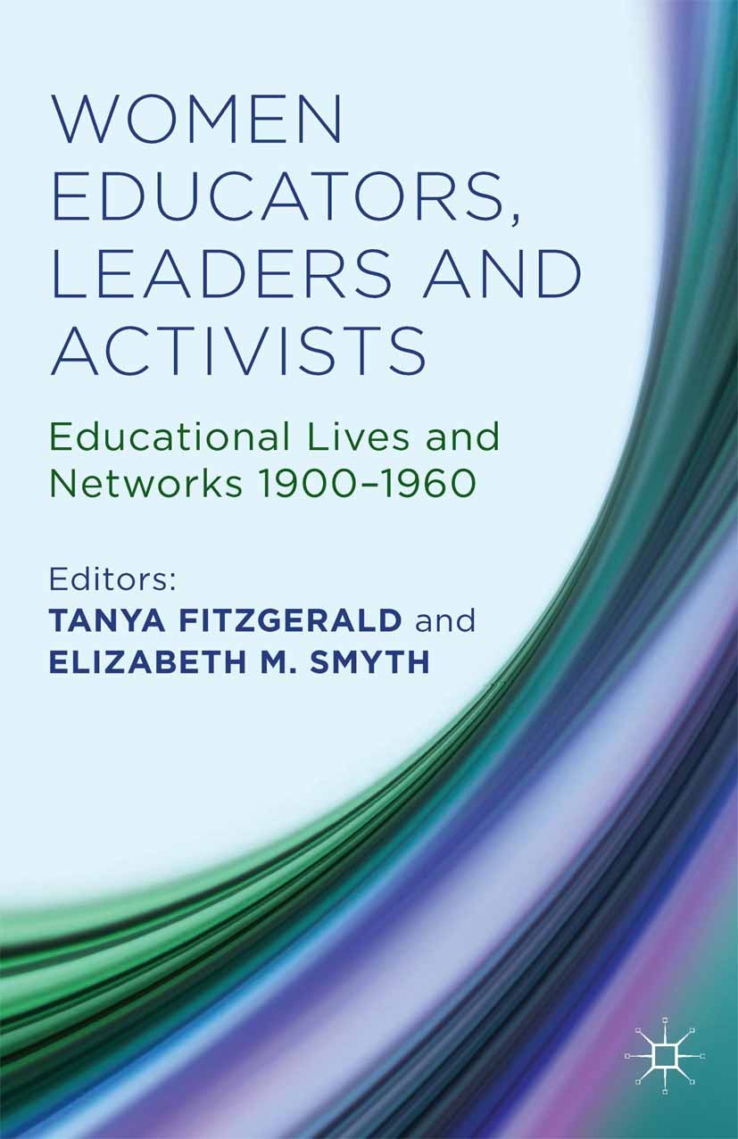 Titlebook: Women Educators, Leaders and Activists; Educational Lives an Tanya Fitzgerald (Professor of Educational Leaders Book 2014 Palgrave Macmilla Titlebook: Women Educators, Leaders and Activists; Educational Lives an Tanya Fitzgerald (Professor of Educational Leaders Book 2014 Palgrave Macmilla