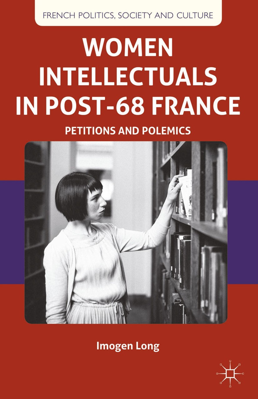 Titlebook: Women Intellectuals in Post-68 France; Petitions and Polemi Imogen Long Book 2013 Palgrave Macmillan, a division of Macmillan Publishers Li Titlebook: Women Intellectuals in Post-68 France; Petitions and Polemi Imogen Long Book 2013 Palgrave Macmillan, a division of Macmillan Publishers Li