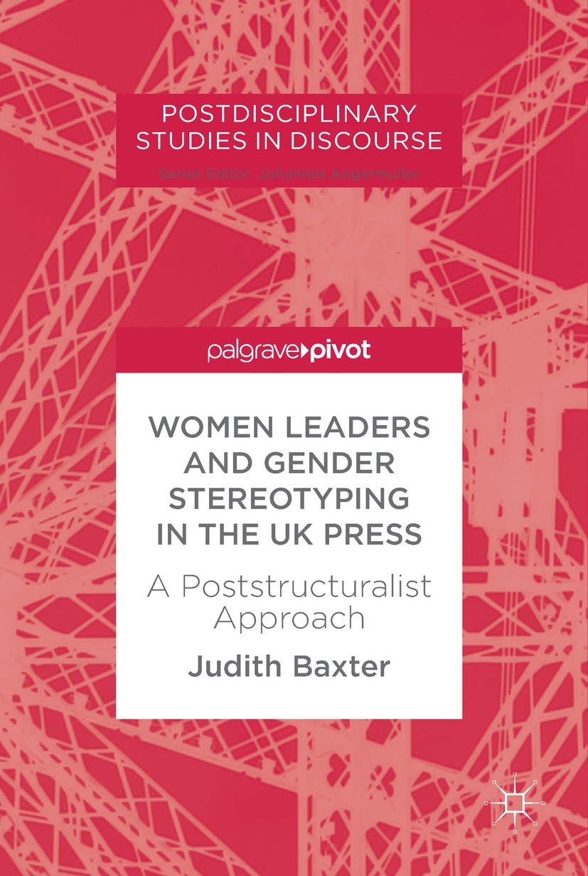 Titlebook: Women Leaders and Gender Stereotyping in the UK Press; A Poststructuralist Judith Baxter Book 2018 The Editor(s) (if applicable) and The A Titlebook: Women Leaders and Gender Stereotyping in the UK Press; A Poststructuralist Judith Baxter Book 2018 The Editor(s) (if applicable) and The A