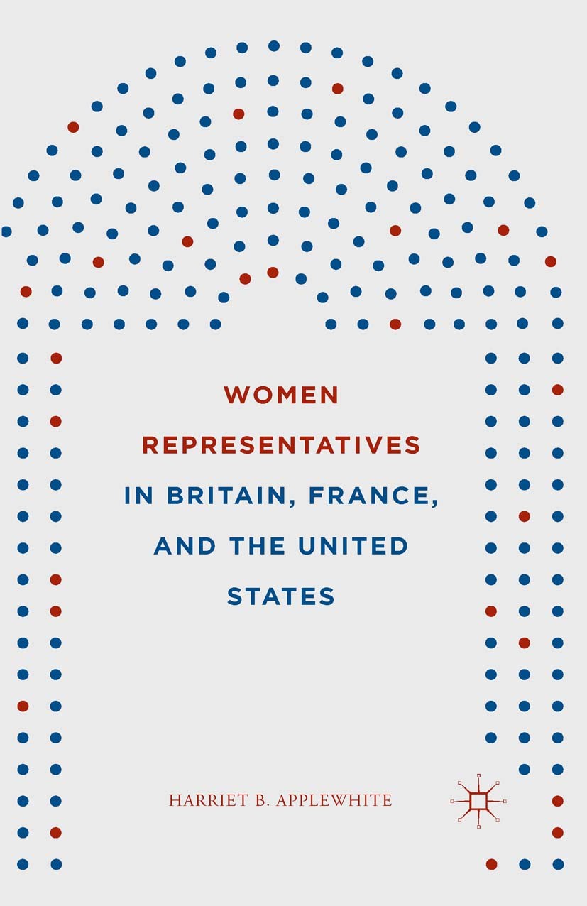 Titlebook: Women Representatives in Britain, France, and the United States; Harriet B. Applewhite Book 2015 Palgrave Macmillan, a division of Nature Titlebook: Women Representatives in Britain, France, and the United States; Harriet B. Applewhite Book 2015 Palgrave Macmillan, a division of Nature