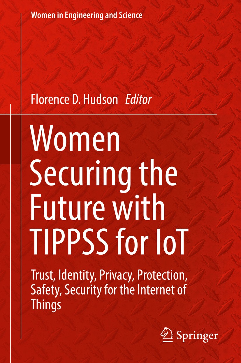 Titlebook: Women Securing the Future with TIPPSS for IoT; Trust, Identity, Pri Florence D. Hudson Book 2019 Springer Nature Switzerland AG 2019 Women Titlebook: Women Securing the Future with TIPPSS for IoT; Trust, Identity, Pri Florence D. Hudson Book 2019 Springer Nature Switzerland AG 2019 Women