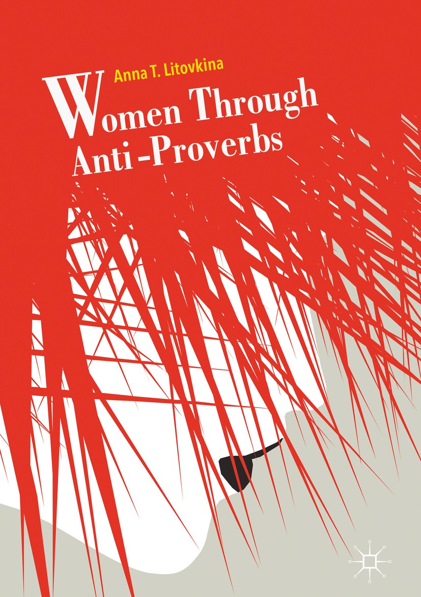 Titlebook: Women Through Anti-Proverbs; Anna T. Litovkina Book 2019 The Editor(s) (if applicable) and The Author(s) 2019 female stereotypes.proverbs. Titlebook: Women Through Anti-Proverbs; Anna T. Litovkina Book 2019 The Editor(s) (if applicable) and The Author(s) 2019 female stereotypes.proverbs.