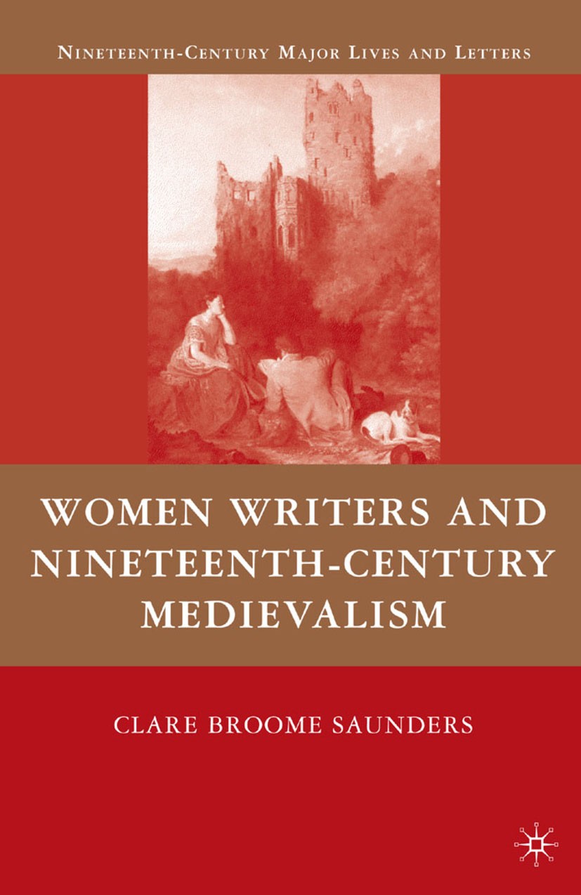 Titlebook: Women Writers and Nineteenth-Century Medievalism; Clare Broome Saunders Book 2009 Palgrave Macmillan, a division of Nature America Inc. 20 Titlebook: Women Writers and Nineteenth-Century Medievalism; Clare Broome Saunders Book 2009 Palgrave Macmillan, a division of Nature America Inc. 20