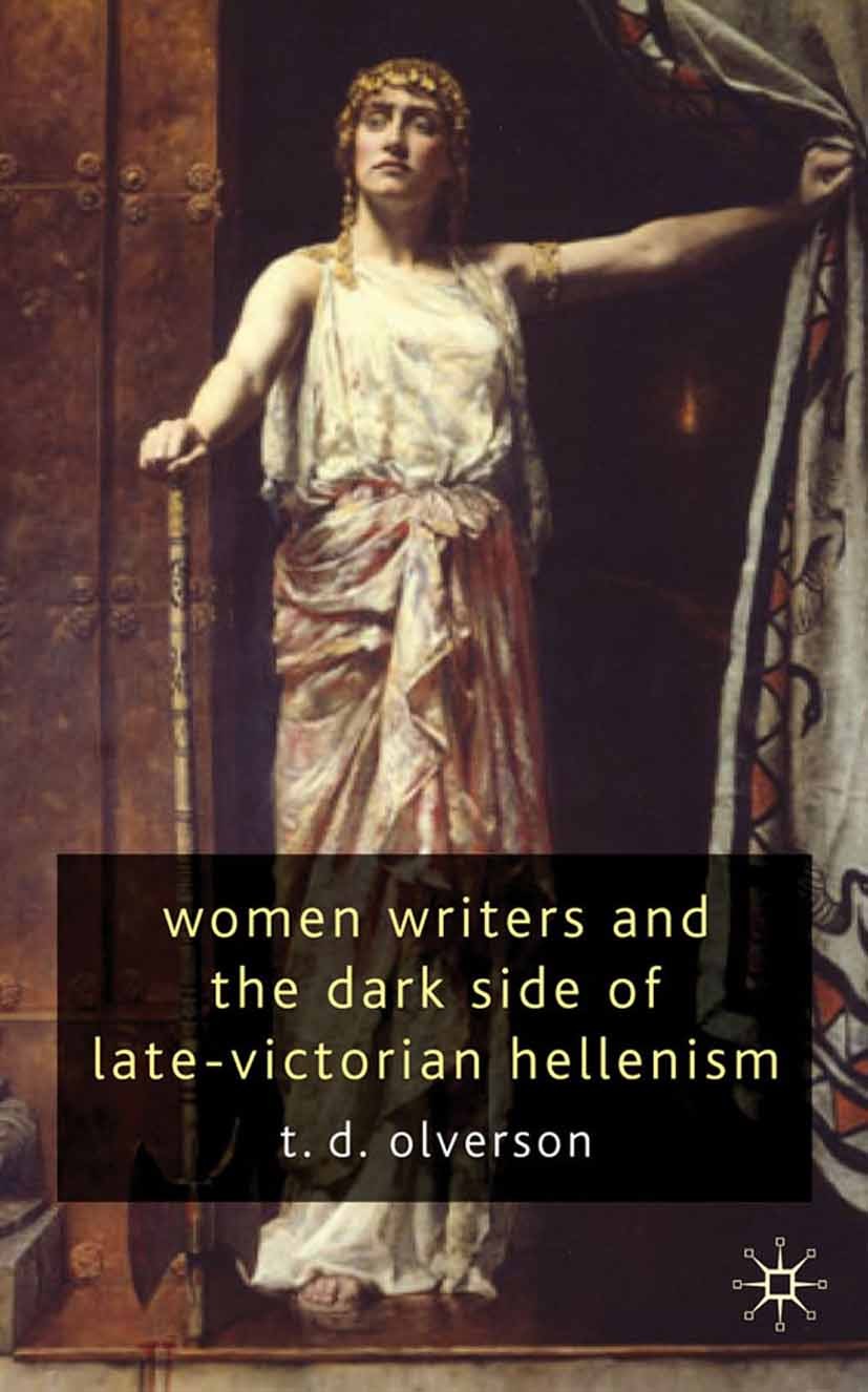 Titlebook: Women Writers and the Dark Side of Late-Victorian Hellenism; T. D. Olverson Book 2010 T. D. Olverson 2010 English literature.gender.women. Titlebook: Women Writers and the Dark Side of Late-Victorian Hellenism; T. D. Olverson Book 2010 T. D. Olverson 2010 English literature.gender.women.