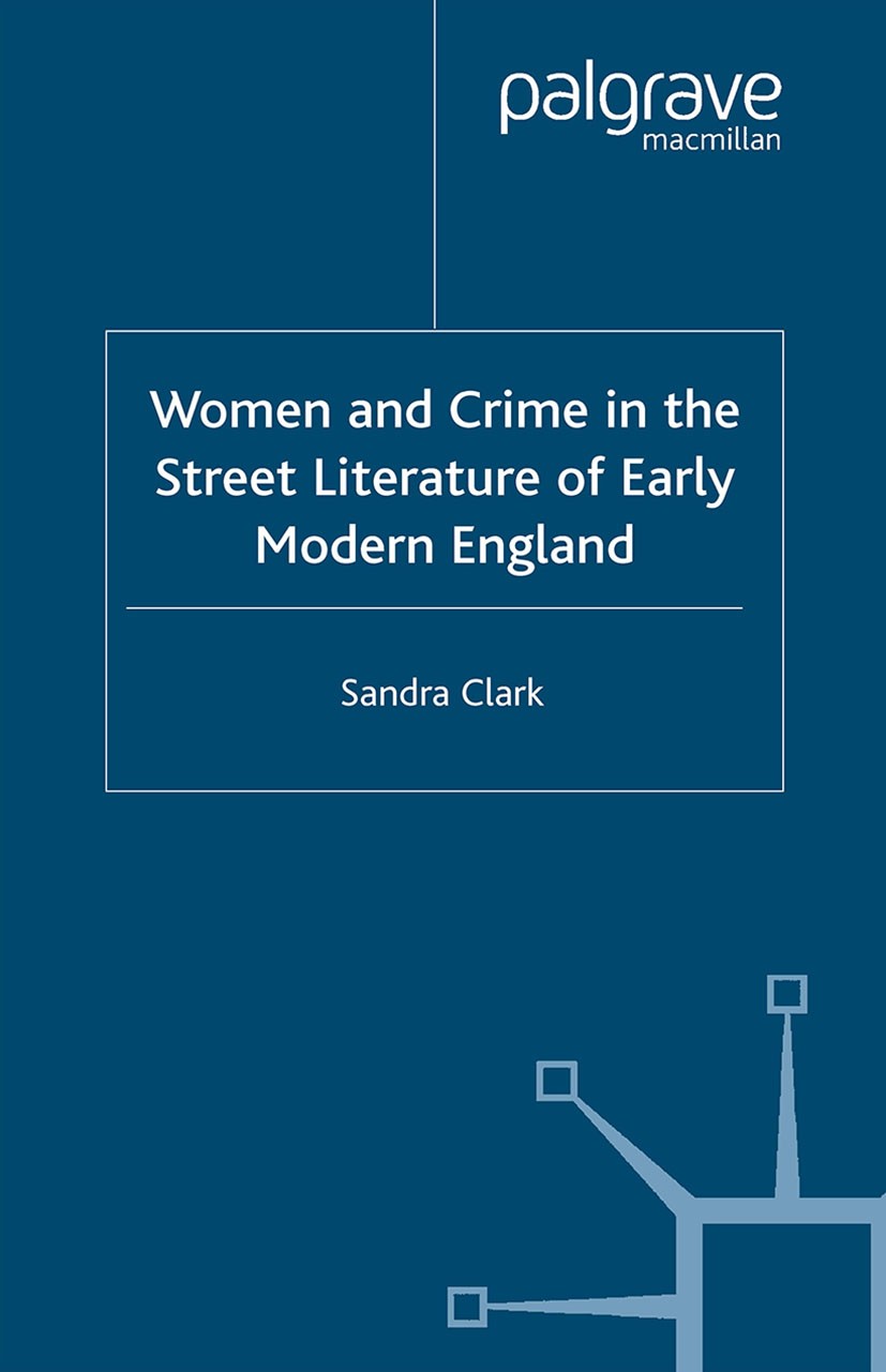 Titlebook: Women and Crime in the Street Literature of Early Modern England; Sandra Clark Book 2003 Palgrave Macmillan, a division of Macmillan Publi Titlebook: Women and Crime in the Street Literature of Early Modern England; Sandra Clark Book 2003 Palgrave Macmillan, a division of Macmillan Publi