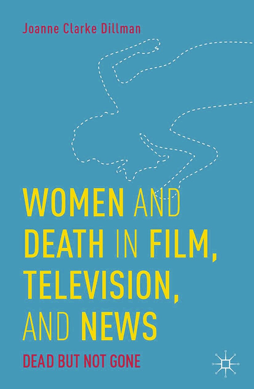 Titlebook: Women and Death in Film, Television, and News; Dead but Not Gone Joanne Clarke Dillman Book 2014 Joanne Clarke Dillman 2014 Women.death.ima Titlebook: Women and Death in Film, Television, and News; Dead but Not Gone Joanne Clarke Dillman Book 2014 Joanne Clarke Dillman 2014 Women.death.ima