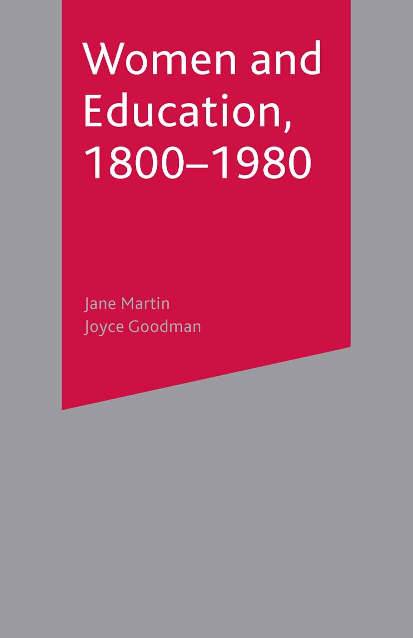 Titlebook: Women and Education, 1800-1980; Jane Martin,Joyce Goodman Textbook 2004Latest edition The Editor(s) (if applicable) and The Author(s) 2004 Titlebook: Women and Education, 1800-1980; Jane Martin,Joyce Goodman Textbook 2004Latest edition The Editor(s) (if applicable) and The Author(s) 2004