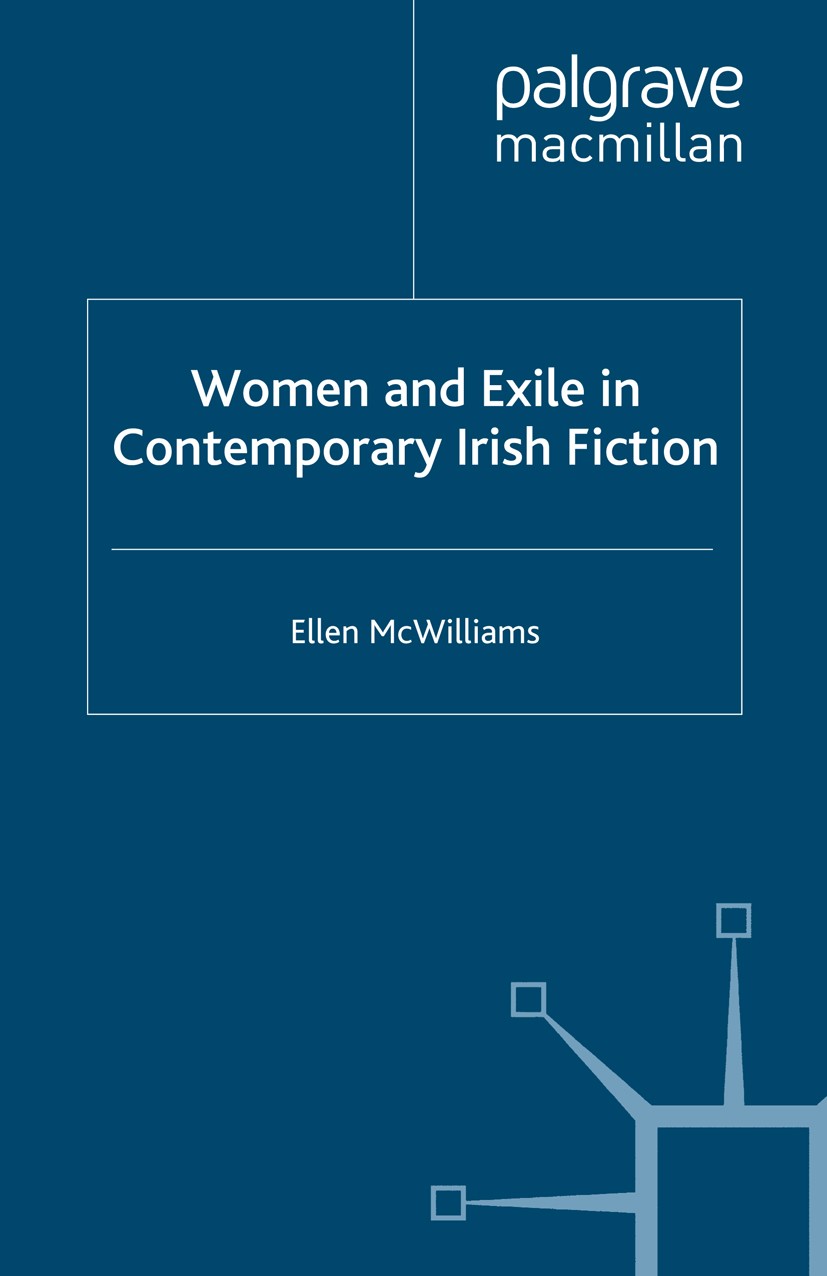 Titlebook: Women and Exile in Contemporary Irish Fiction; Ellen McWilliams Book 2013 Palgrave Macmillan, a division of Macmillan Publishers Limited 2 Titlebook: Women and Exile in Contemporary Irish Fiction; Ellen McWilliams Book 2013 Palgrave Macmillan, a division of Macmillan Publishers Limited 2