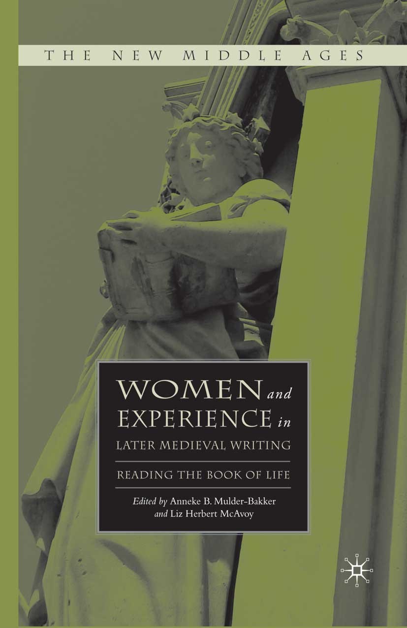Titlebook: Women and Experience in Later Medieval Writing; Reading the Book of Anneke B. Mulder-Bakker,Liz Herbert McAvoy Book 2009 Palgrave Macmilla Titlebook: Women and Experience in Later Medieval Writing; Reading the Book of Anneke B. Mulder-Bakker,Liz Herbert McAvoy Book 2009 Palgrave Macmilla