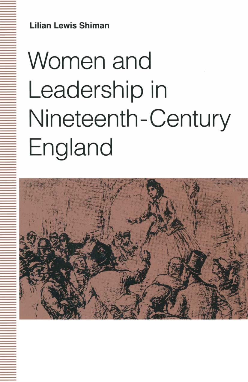 Titlebook: Women And Leadership In Nineteenth-Century England; Lilian Lewis Shiman Book 1992 Palgrave Macmillan, a division of Macmillan Publishers L Titlebook: Women And Leadership In Nineteenth-Century England; Lilian Lewis Shiman Book 1992 Palgrave Macmillan, a division of Macmillan Publishers L