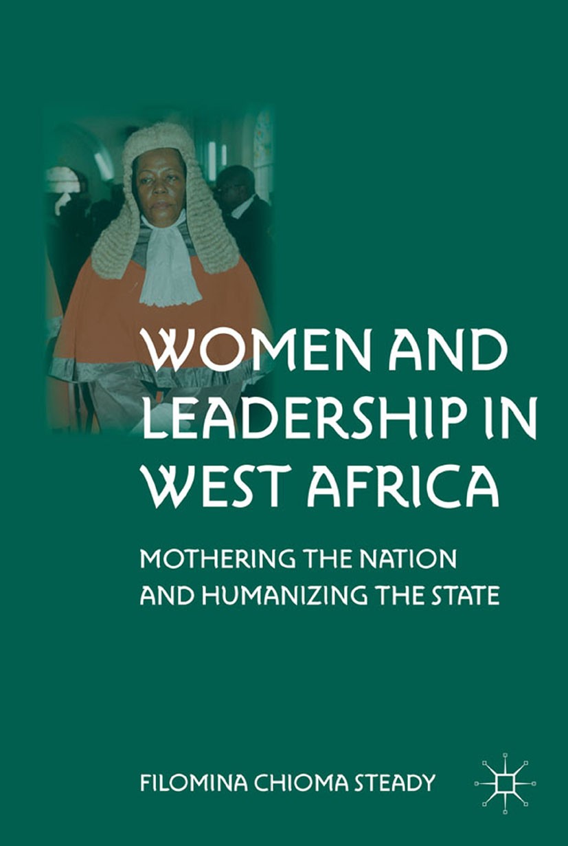 Titlebook: Women and Leadership in West Africa; Mothering the Nation Filomina Chioma Steady Book 2011 Palgrave Macmillan, a division of Nature America Titlebook: Women and Leadership in West Africa; Mothering the Nation Filomina Chioma Steady Book 2011 Palgrave Macmillan, a division of Nature America