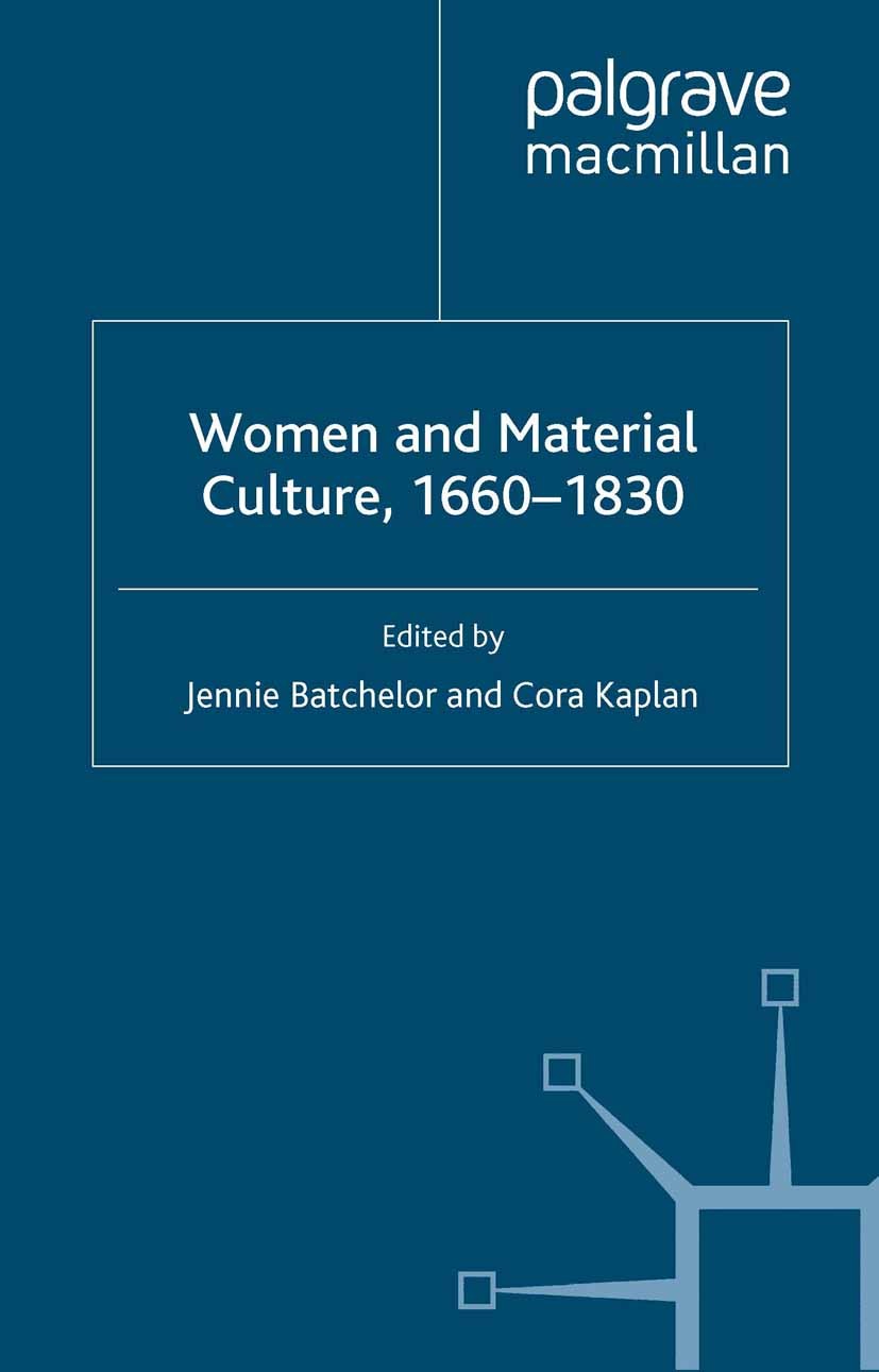 Titlebook: Women and Material Culture, 1660-1830; Jennie Batchelor,Cora Kaplan Book 2007 Palgrave Macmillan, a division of Macmillan Publishers Limit Titlebook: Women and Material Culture, 1660-1830; Jennie Batchelor,Cora Kaplan Book 2007 Palgrave Macmillan, a division of Macmillan Publishers Limit