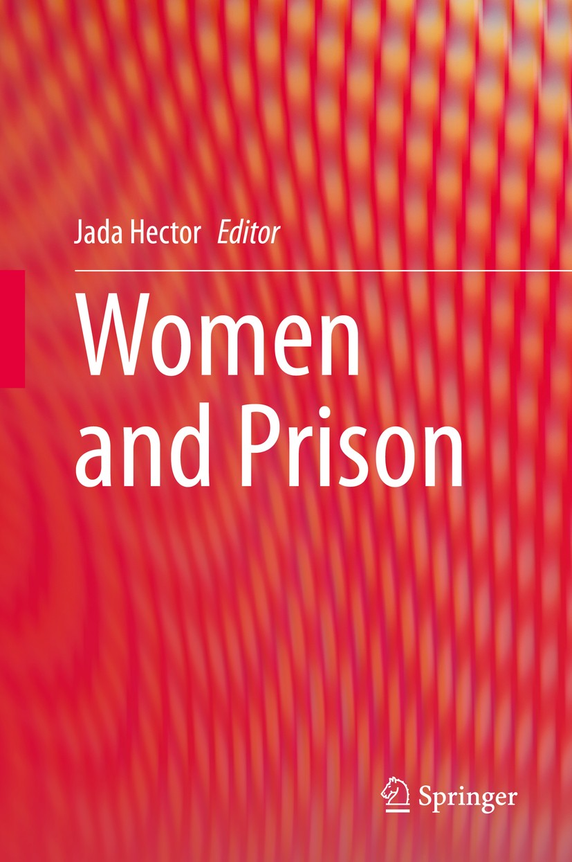 Titlebook: Women and Prison; Jada Hector Book 2020 Springer Nature Switzerland AG 2020 women in prison.US prison system.female offenders.motherhood i Titlebook: Women and Prison; Jada Hector Book 2020 Springer Nature Switzerland AG 2020 women in prison.US prison system.female offenders.motherhood i