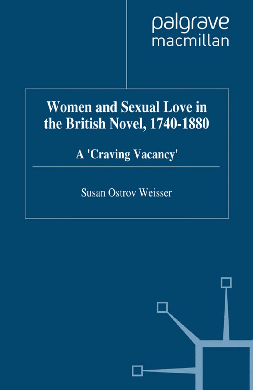 Titlebook: Women and Sexual Love in the British Novel, 1740-1880; A ‘Craving Vacancy‘ Susan Ostrov Weisser Book 1997 Palgrave Macmillan, a division of Titlebook: Women and Sexual Love in the British Novel, 1740-1880; A ‘Craving Vacancy‘ Susan Ostrov Weisser Book 1997 Palgrave Macmillan, a division of