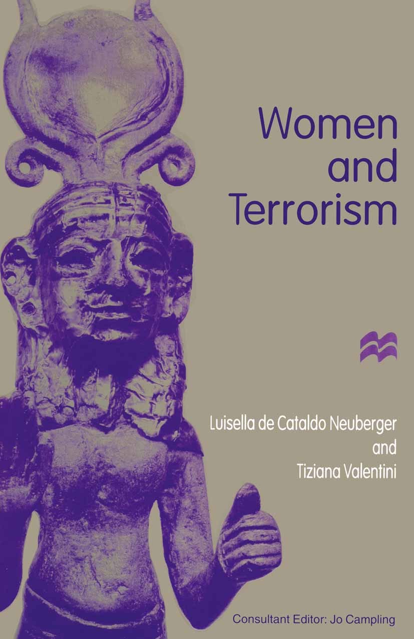 Titlebook: Women and Terrorism; Luisella Cataldo Neuburger,Tiziana Valentini,Jo Ca Book 1996 Luisella de Cataldo Neuburger and Tiziana Valentini 1996 Titlebook: Women and Terrorism; Luisella Cataldo Neuburger,Tiziana Valentini,Jo Ca Book 1996 Luisella de Cataldo Neuburger and Tiziana Valentini 1996