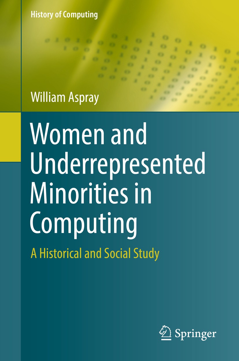 Titlebook: Women and Underrepresented Minorities in Computing; A Historical and Soc William Aspray Book 2016 Springer International Publishing Switzer Titlebook: Women and Underrepresented Minorities in Computing; A Historical and Soc William Aspray Book 2016 Springer International Publishing Switzer