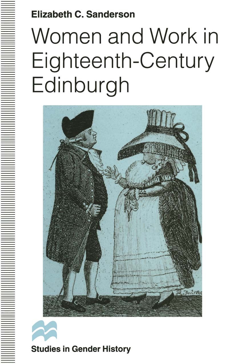 Titlebook: Women and Work in Eighteenth-Century Edinburgh; Elizabeth C. Sanderson Book 1996 Elizabeth C. Sanderson 1996 Focusing.trade.women Titlebook: Women and Work in Eighteenth-Century Edinburgh; Elizabeth C. Sanderson Book 1996 Elizabeth C. Sanderson 1996 Focusing.trade.women