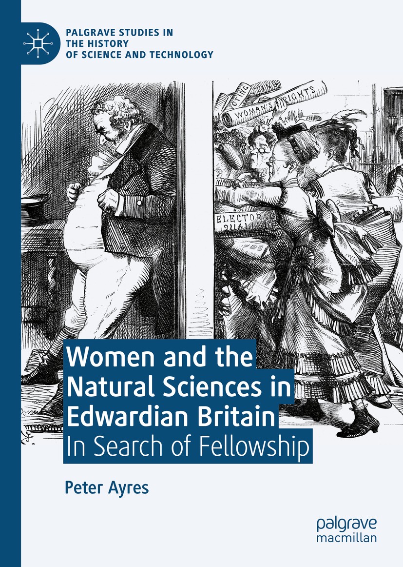 Titlebook: Women and the Natural Sciences in Edwardian Britain; In Search of Fellows Peter Ayres Book 2020 The Editor(s) (if applicable) and The Autho Titlebook: Women and the Natural Sciences in Edwardian Britain; In Search of Fellows Peter Ayres Book 2020 The Editor(s) (if applicable) and The Autho