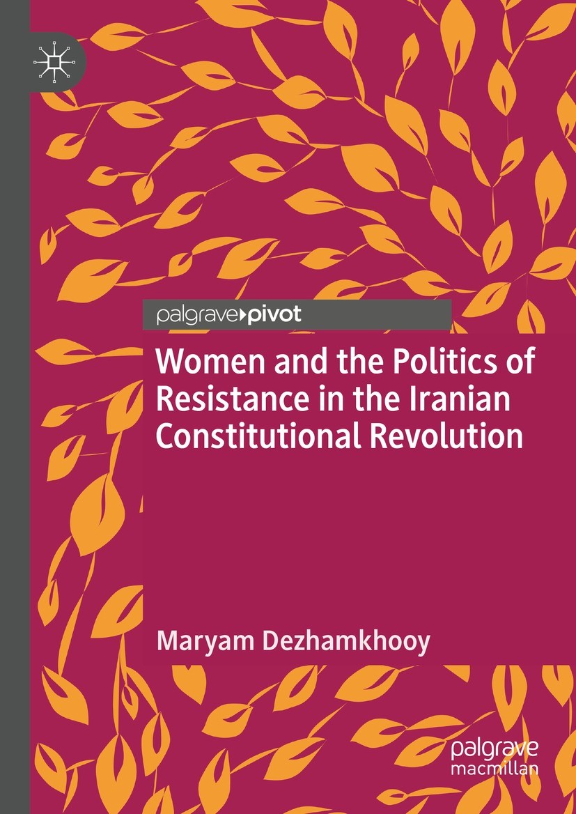 Titlebook: Women and the Politics of Resistance in the Iranian Constitutional Revolution; Maryam Dezhamkhooy Book 2023 The Editor(s) (if applicable) Titlebook: Women and the Politics of Resistance in the Iranian Constitutional Revolution; Maryam Dezhamkhooy Book 2023 The Editor(s) (if applicable)