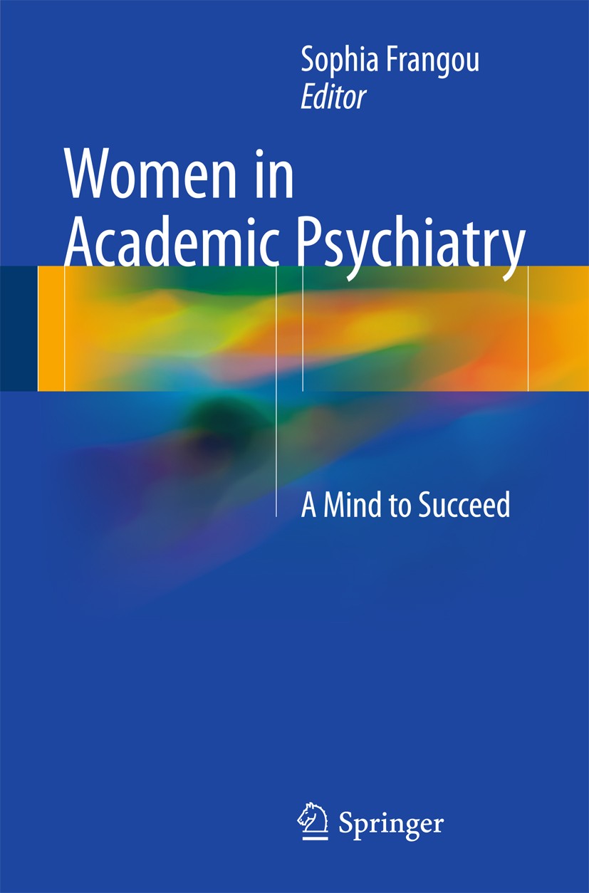 Titlebook: Women in Academic Psychiatry; A Mind to Succeed Sophia Frangou Book 2016 Springer International Publishing Switzerland 2016 Academic medici Titlebook: Women in Academic Psychiatry; A Mind to Succeed Sophia Frangou Book 2016 Springer International Publishing Switzerland 2016 Academic medici