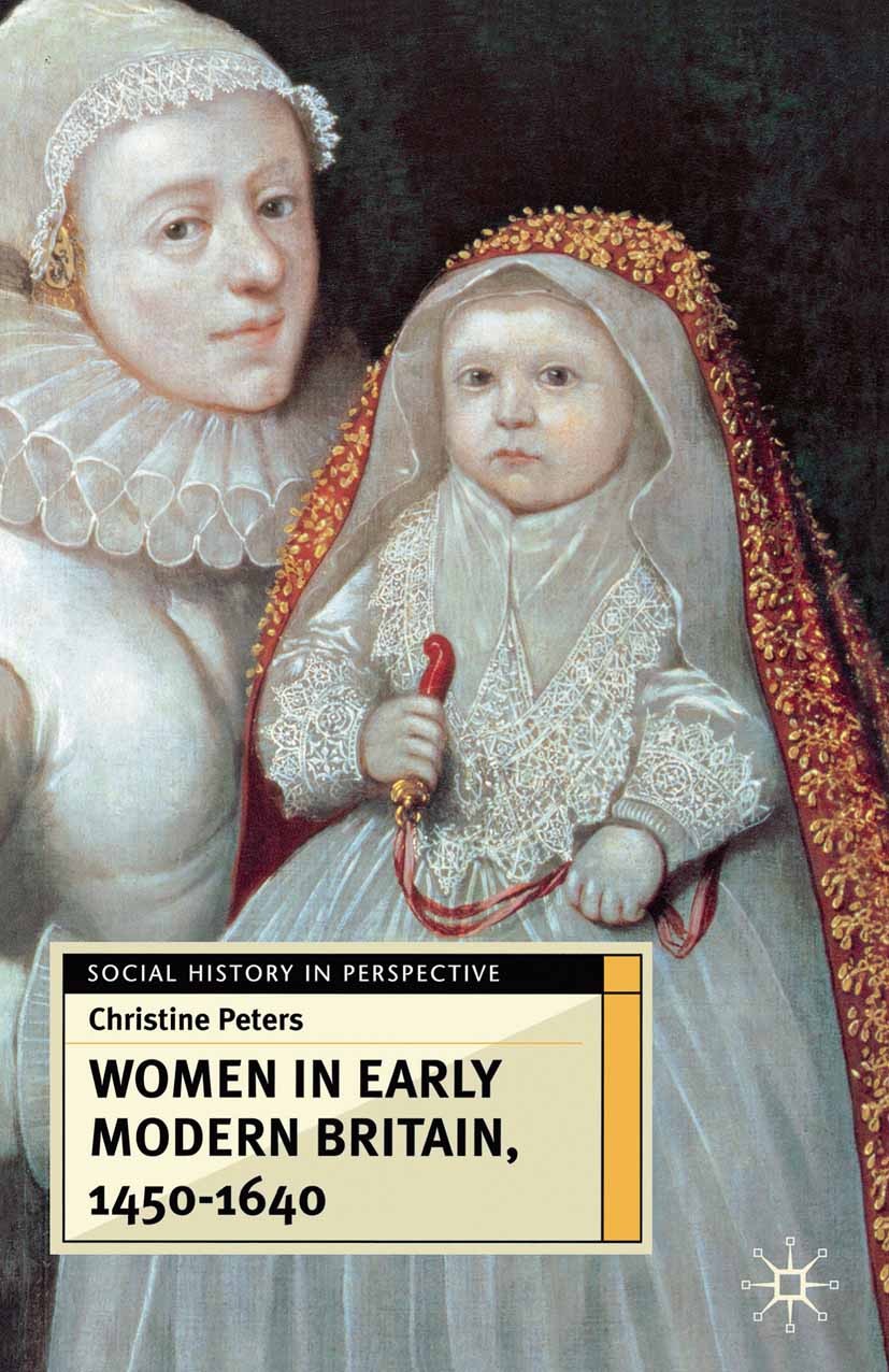 Titlebook: Women in Early Modern Britain, 1450-1640; Christine Peters Textbook 2004Latest edition The Editor(s) (if applicable) and The Author(s) 200 Titlebook: Women in Early Modern Britain, 1450-1640; Christine Peters Textbook 2004Latest edition The Editor(s) (if applicable) and The Author(s) 200