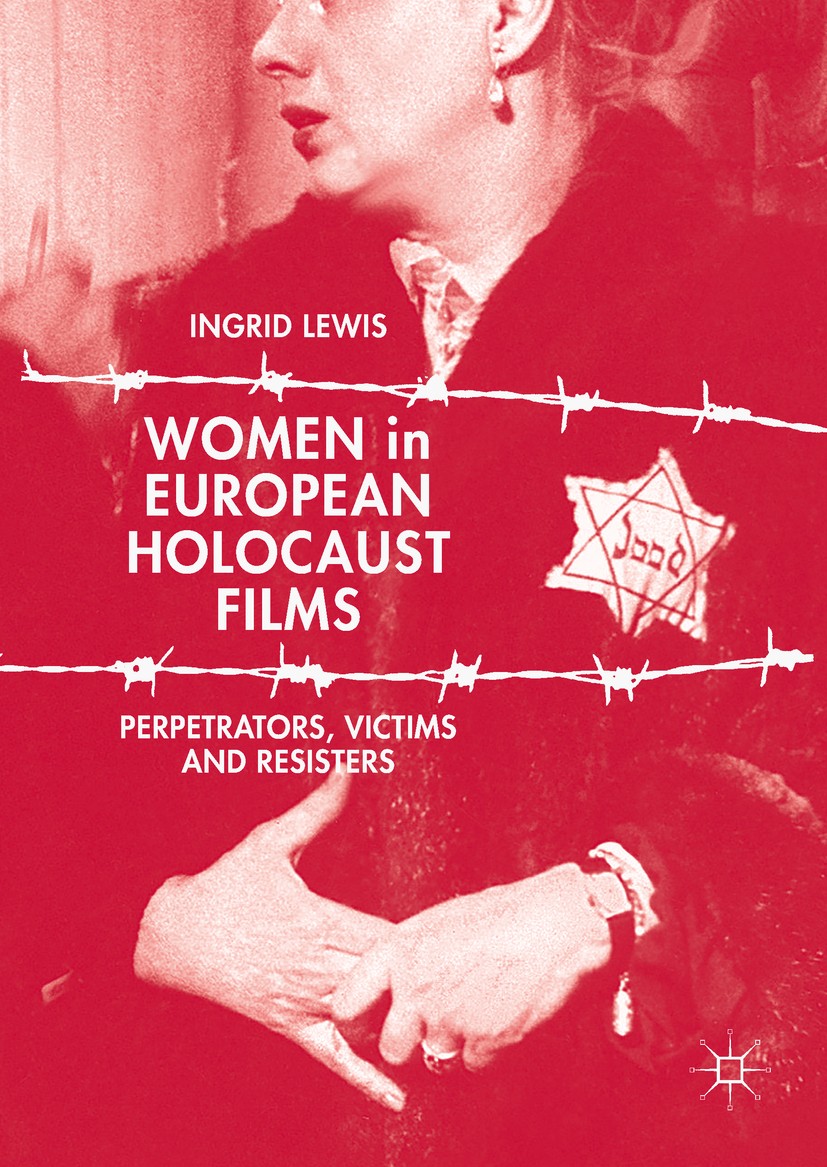 Titlebook: Women in European Holocaust Films; Perpetrators, Victim Ingrid Lewis Book 2017 The Editor(s) (if applicable) and The Author(s) 2017 represe Titlebook: Women in European Holocaust Films; Perpetrators, Victim Ingrid Lewis Book 2017 The Editor(s) (if applicable) and The Author(s) 2017 represe