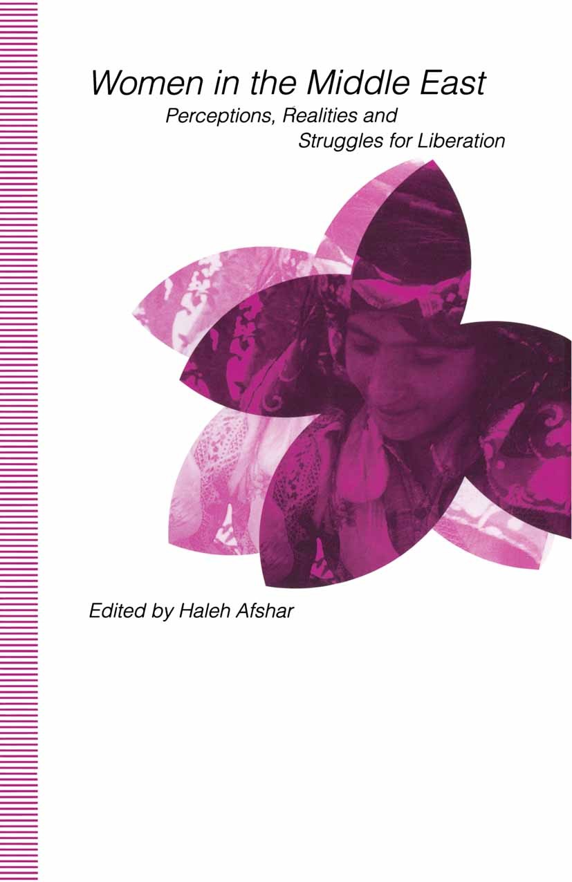 Titlebook: Women in the Middle East; Perceptions, Realiti Haleh Afshar (Lecturer in Politics and Women’s Stu Book 1993 Palgrave Macmillan, a division Titlebook: Women in the Middle East; Perceptions, Realiti Haleh Afshar (Lecturer in Politics and Women’s Stu Book 1993 Palgrave Macmillan, a division