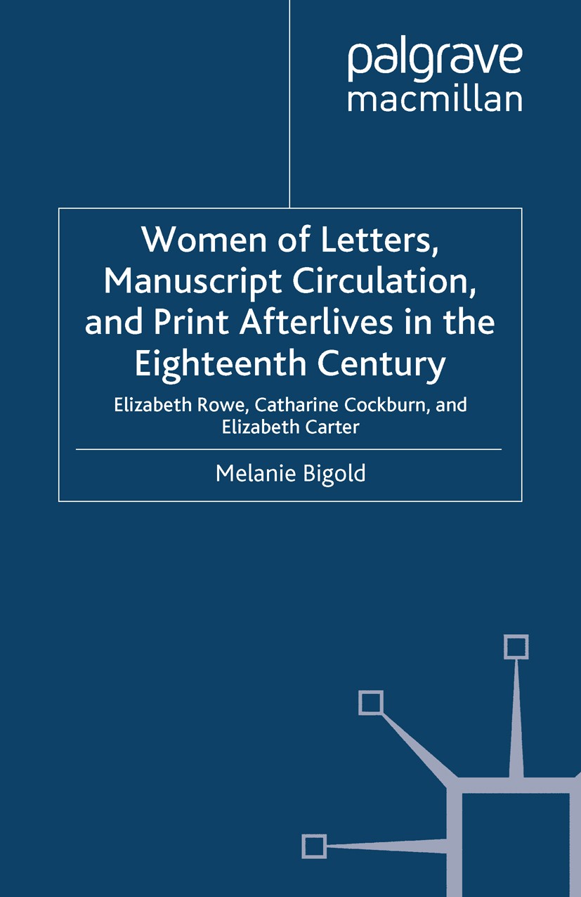 Titlebook: Women of Letters, Manuscript Circulation, and Print Afterlives in the Eighteenth Century; Elizabeth Rowe, Cath Melanie Bigold Book 2013 Pal Titlebook: Women of Letters, Manuscript Circulation, and Print Afterlives in the Eighteenth Century; Elizabeth Rowe, Cath Melanie Bigold Book 2013 Pal