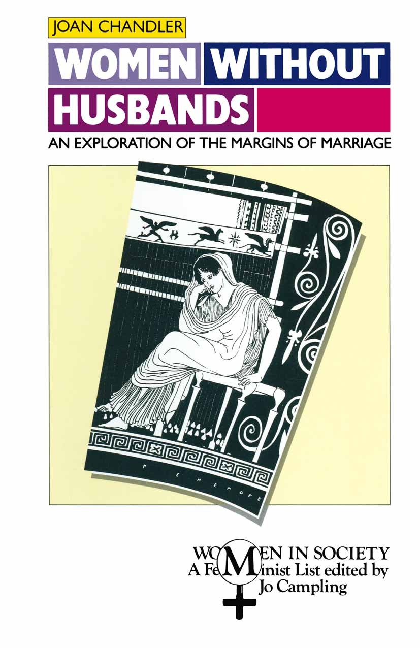 Titlebook: Women without Husbands; An Exploration of th Joan Chandler Textbook 1991Latest edition Macmillan Publishers Limited 1991 children.marriage. Titlebook: Women without Husbands; An Exploration of th Joan Chandler Textbook 1991Latest edition Macmillan Publishers Limited 1991 children.marriage.
