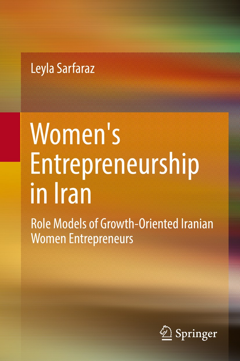 Titlebook: Women‘s Entrepreneurship in Iran; Role Models of Growt Leyla Sarfaraz Book 2017 Springer International Publishing Switzerland 2017 Cultural Titlebook: Women‘s Entrepreneurship in Iran; Role Models of Growt Leyla Sarfaraz Book 2017 Springer International Publishing Switzerland 2017 Cultural