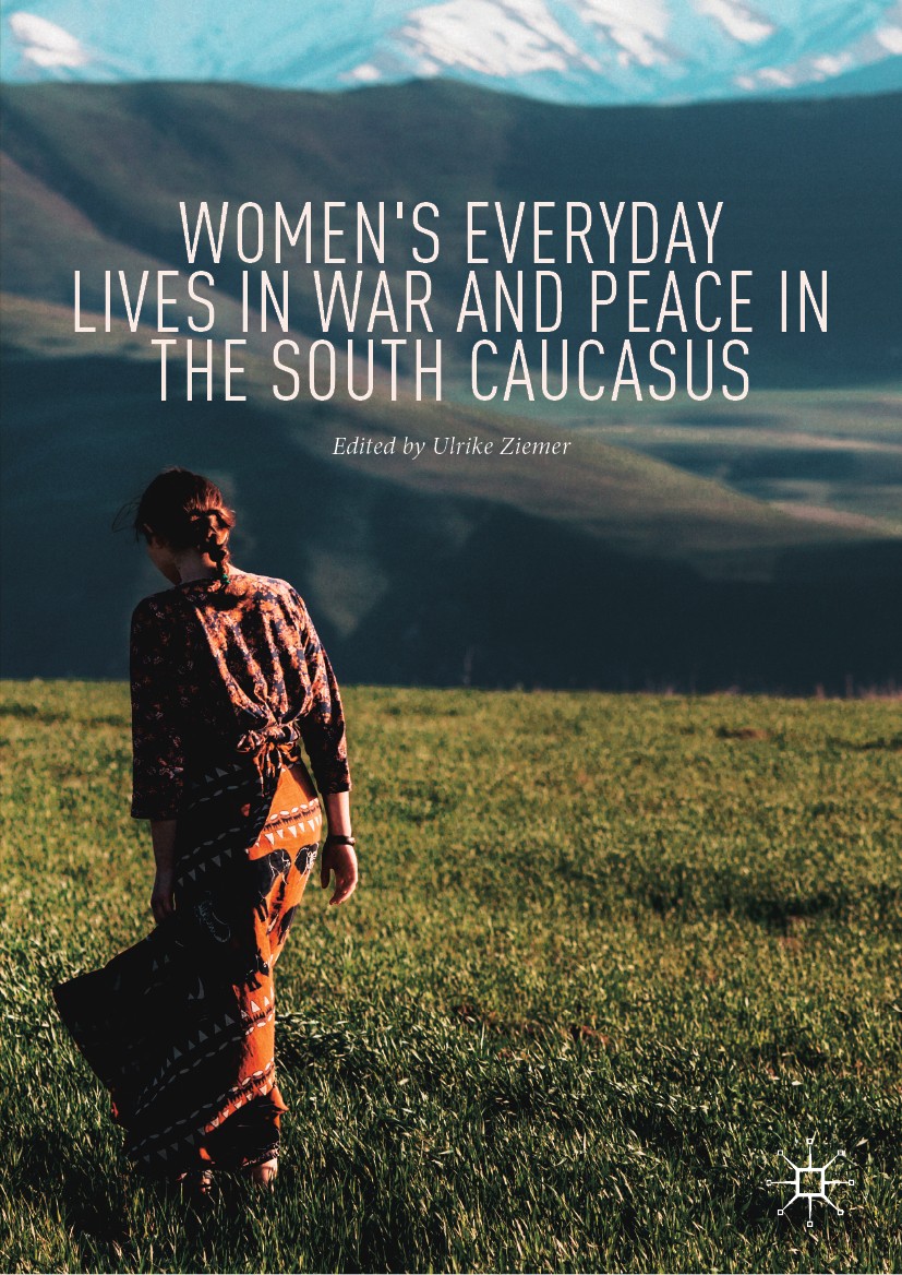 Titlebook: Women‘s Everyday Lives in War and Peace in the South Caucasus; Ulrike Ziemer Book 2020 The Editor(s) (if applicable) and The Author(s) 202 Titlebook: Women‘s Everyday Lives in War and Peace in the South Caucasus; Ulrike Ziemer Book 2020 The Editor(s) (if applicable) and The Author(s) 202