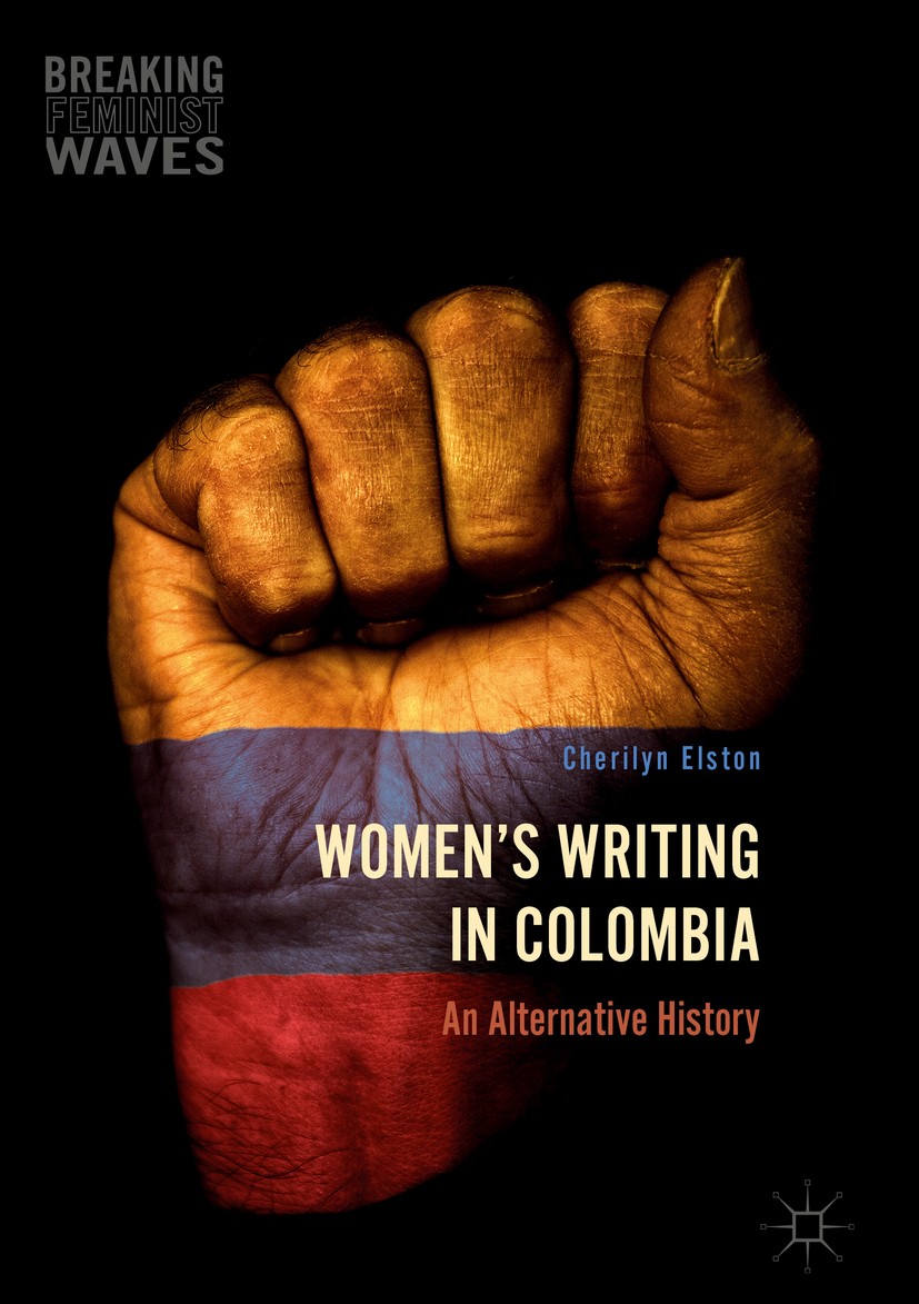 Titlebook: Women‘s Writing in Colombia; An Alternative Histo Cherilyn Elston Book 2016 The Editor(s) (if applicable) and The Author(s) 2016 Colombian Titlebook: Women‘s Writing in Colombia; An Alternative Histo Cherilyn Elston Book 2016 The Editor(s) (if applicable) and The Author(s) 2016 Colombian