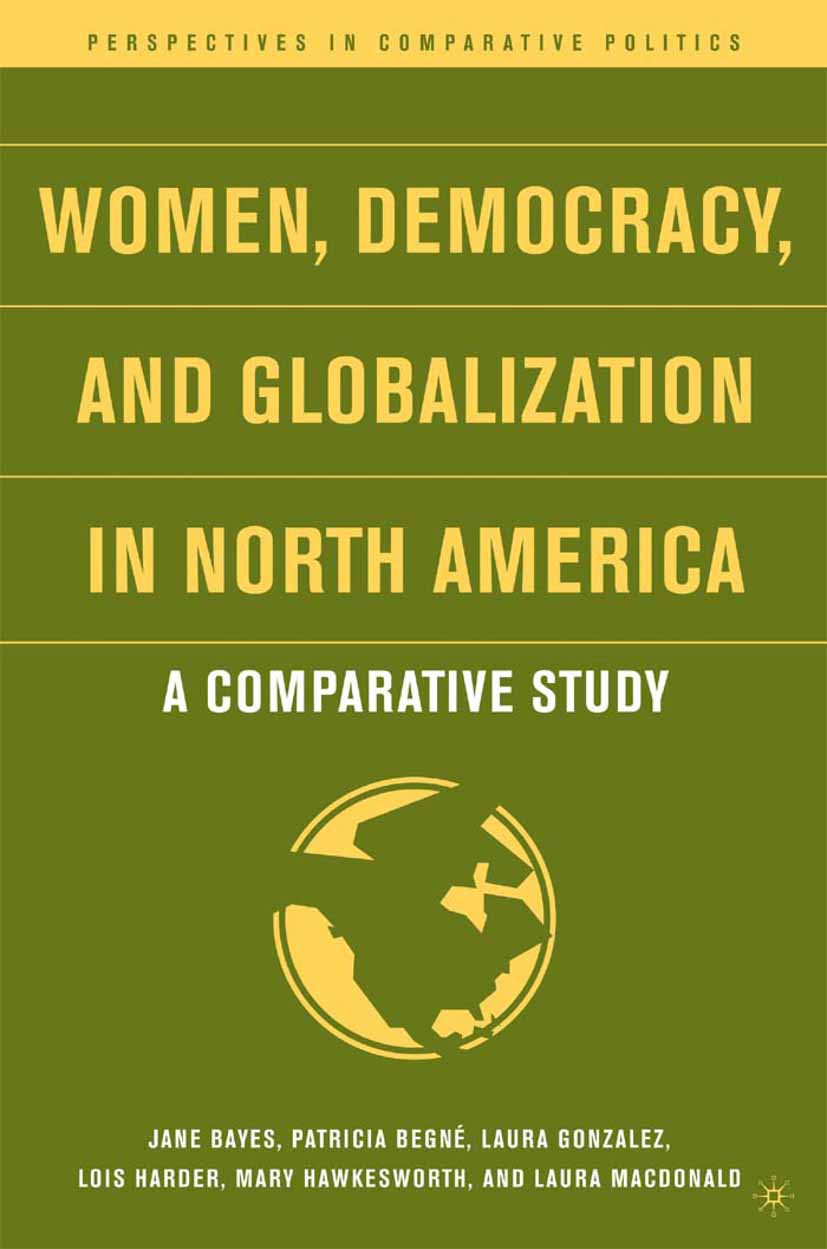 Titlebook: Women, Democracy, and Globalization in North America; A Comparative Study Jane Bayes,Patricia Begné,Laura Macdonald Book 2006 Jane Bayes, P Titlebook: Women, Democracy, and Globalization in North America; A Comparative Study Jane Bayes,Patricia Begné,Laura Macdonald Book 2006 Jane Bayes, P