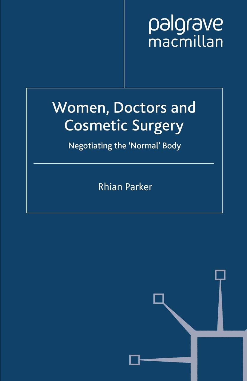 Titlebook: Women, Doctors and Cosmetic Surgery; Negotiating the ‘Nor Rhian Parker Book 2009 Rhian Parker 2009 communication.cosmetic surgery.feminism. Titlebook: Women, Doctors and Cosmetic Surgery; Negotiating the ‘Nor Rhian Parker Book 2009 Rhian Parker 2009 communication.cosmetic surgery.feminism.