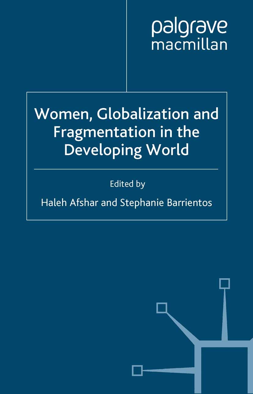 Titlebook: Women, Globalization and Fragmentation in the Developing World; Haleh Afshar (Reader),Stephanie Barrientos (Senior Book 1999 Palgrave Macm Titlebook: Women, Globalization and Fragmentation in the Developing World; Haleh Afshar (Reader),Stephanie Barrientos (Senior Book 1999 Palgrave Macm