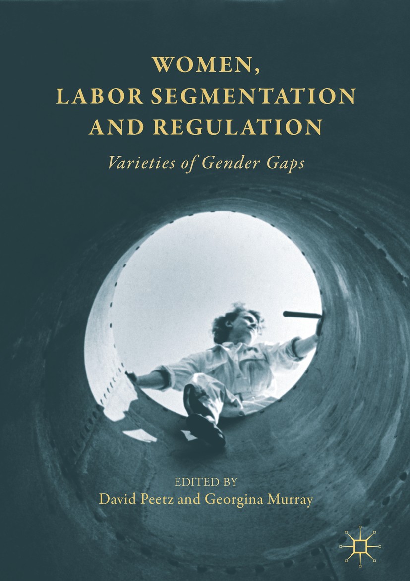 Titlebook: Women, Labor Segmentation and Regulation; Varieties of Gender David Peetz,Georgina Murray Book 2017 The Editor(s) (if applicable) and The Titlebook: Women, Labor Segmentation and Regulation; Varieties of Gender David Peetz,Georgina Murray Book 2017 The Editor(s) (if applicable) and The