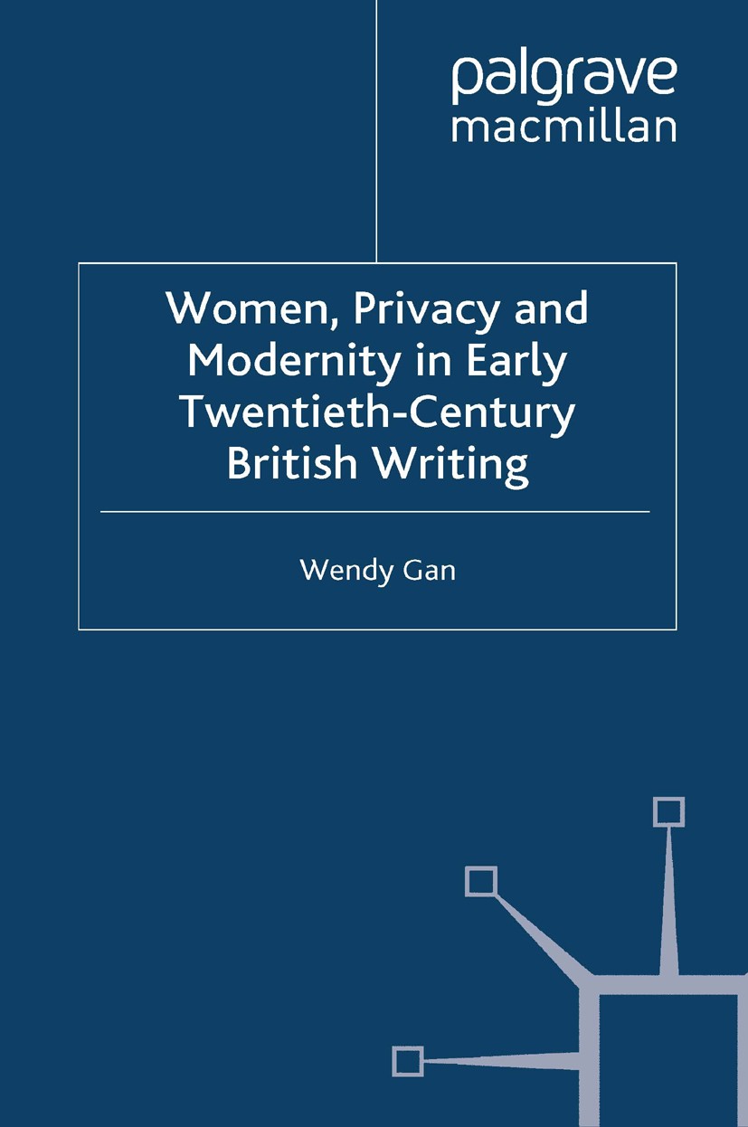 Titlebook: Women, Privacy and Modernity in Early Twentieth-Century British Writing; Wendy Gan Book 2009 Palgrave Macmillan, a division of Macmillan P Titlebook: Women, Privacy and Modernity in Early Twentieth-Century British Writing; Wendy Gan Book 2009 Palgrave Macmillan, a division of Macmillan P