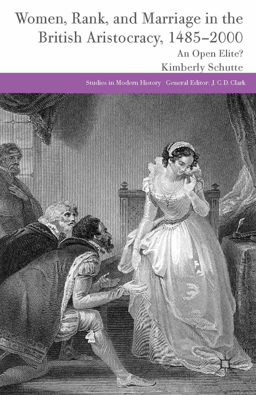 Titlebook: Women, Rank, and Marriage in the British Aristocracy, 1485-2000; An Open Elite? Kimberly Schutte Book 2014 Palgrave Macmillan, a division o Titlebook: Women, Rank, and Marriage in the British Aristocracy, 1485-2000; An Open Elite? Kimberly Schutte Book 2014 Palgrave Macmillan, a division o