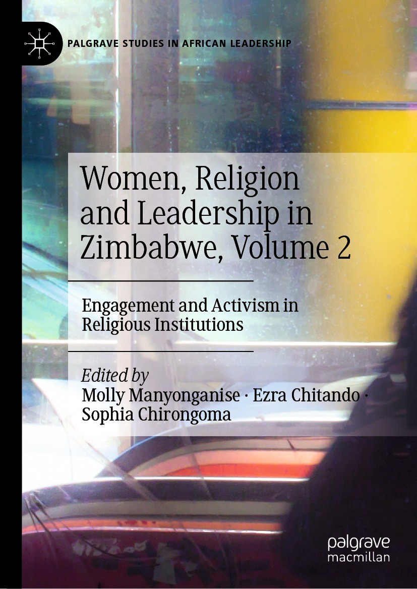 Titlebook: Women, Religion and Leadership in Zimbabwe, Volume 2; Engagement and Activ Molly Manyonganise,Ezra Chitando,Sophia Chirongoma Book 2023 The Titlebook: Women, Religion and Leadership in Zimbabwe, Volume 2; Engagement and Activ Molly Manyonganise,Ezra Chitando,Sophia Chirongoma Book 2023 The