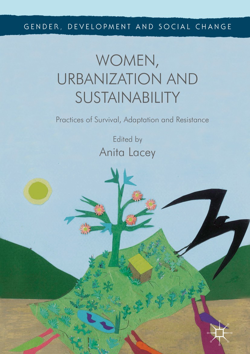 Titlebook: Women, Urbanization and Sustainability; Practices of Surviva Anita Lacey Book 2017 The Editor(s) (if applicable) and The Author(s) 2017 Urb Titlebook: Women, Urbanization and Sustainability; Practices of Surviva Anita Lacey Book 2017 The Editor(s) (if applicable) and The Author(s) 2017 Urb