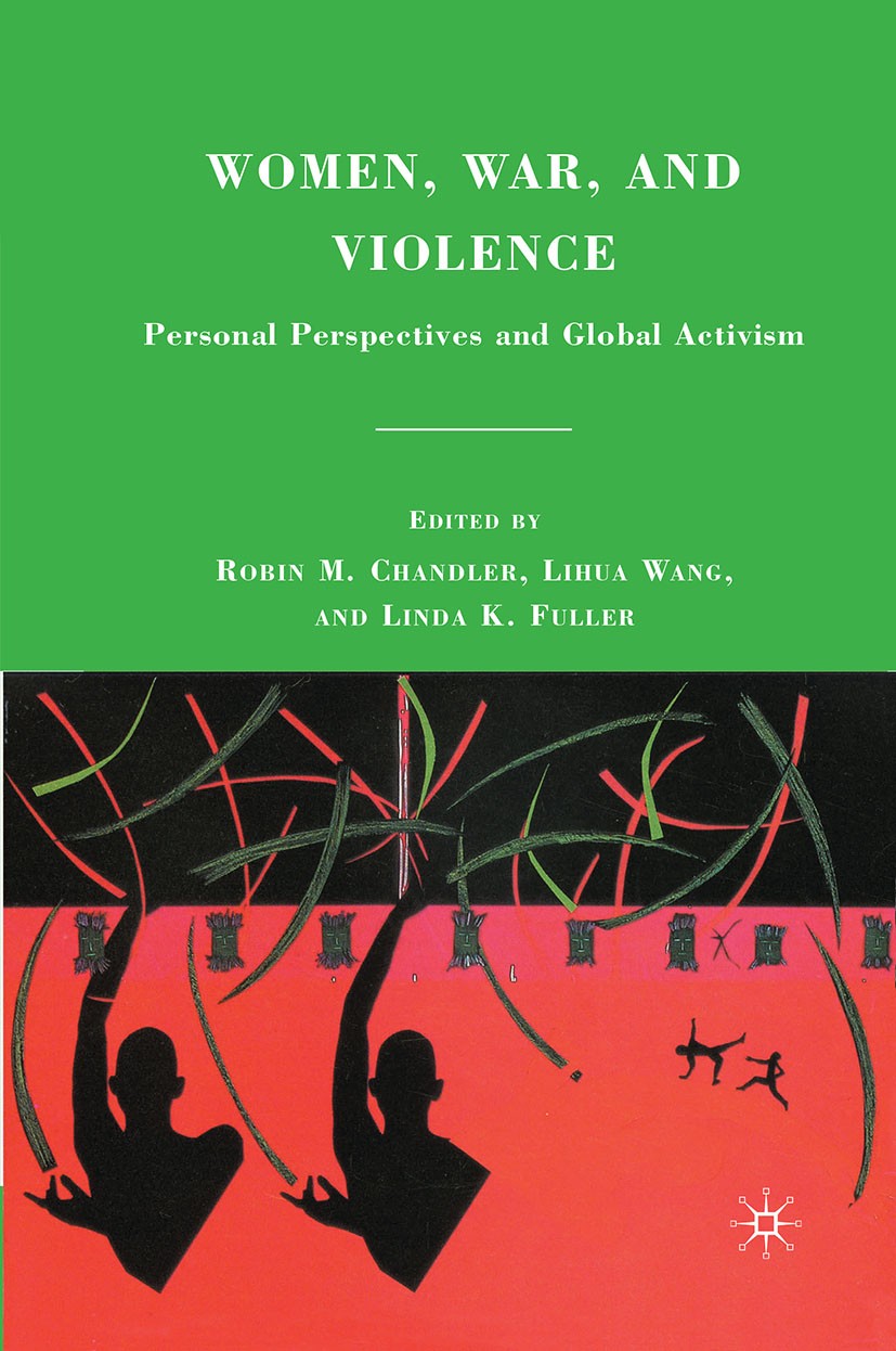 Titlebook: Women, War, and Violence; Personal Perspective Robin M. Chandler,Lihua Wang (Coordinator of the W Book 2010 Robin M. Chandler, Lihua Wang, Titlebook: Women, War, and Violence; Personal Perspective Robin M. Chandler,Lihua Wang (Coordinator of the W Book 2010 Robin M. Chandler, Lihua Wang,