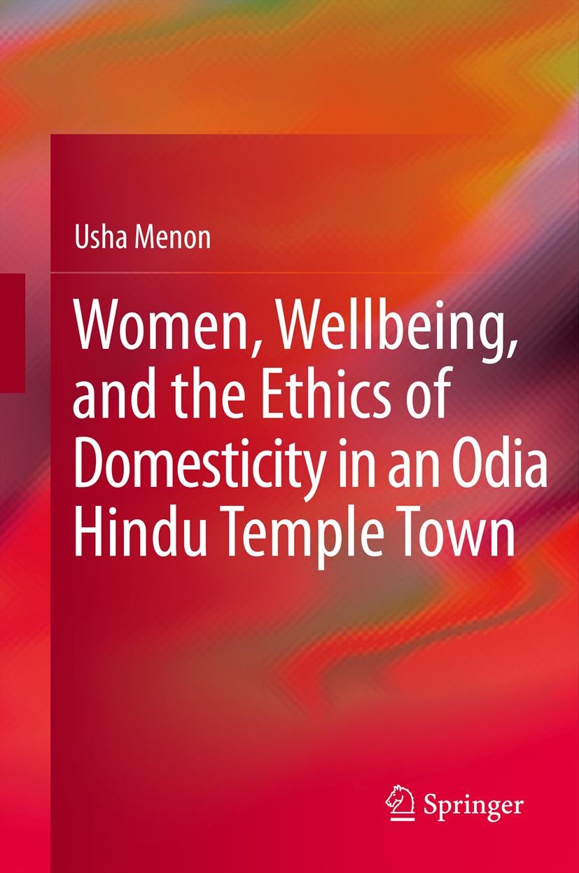 Titlebook: Women, Wellbeing, and the Ethics of Domesticity in an Odia Hindu Temple Town; Usha Menon Book 2013 Springer India 2013 Ethics of domestici Titlebook: Women, Wellbeing, and the Ethics of Domesticity in an Odia Hindu Temple Town; Usha Menon Book 2013 Springer India 2013 Ethics of domestici
