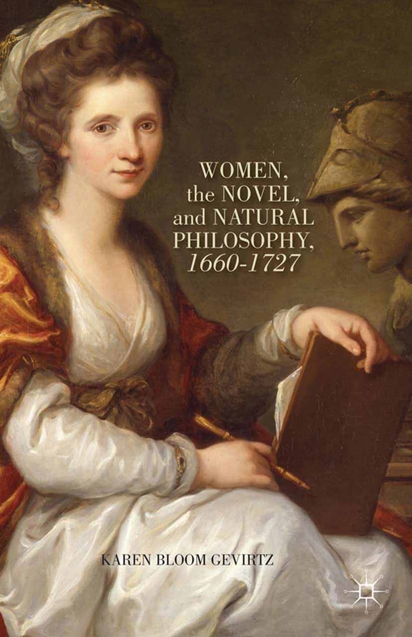 Titlebook: Women, the Novel, and Natural Philosophy, 1660–1727; Karen Bloom Gevirtz Book 2014 Karen Bloom Gevirtz 2014 genre.idea.natural philosophy. Titlebook: Women, the Novel, and Natural Philosophy, 1660–1727; Karen Bloom Gevirtz Book 2014 Karen Bloom Gevirtz 2014 genre.idea.natural philosophy.