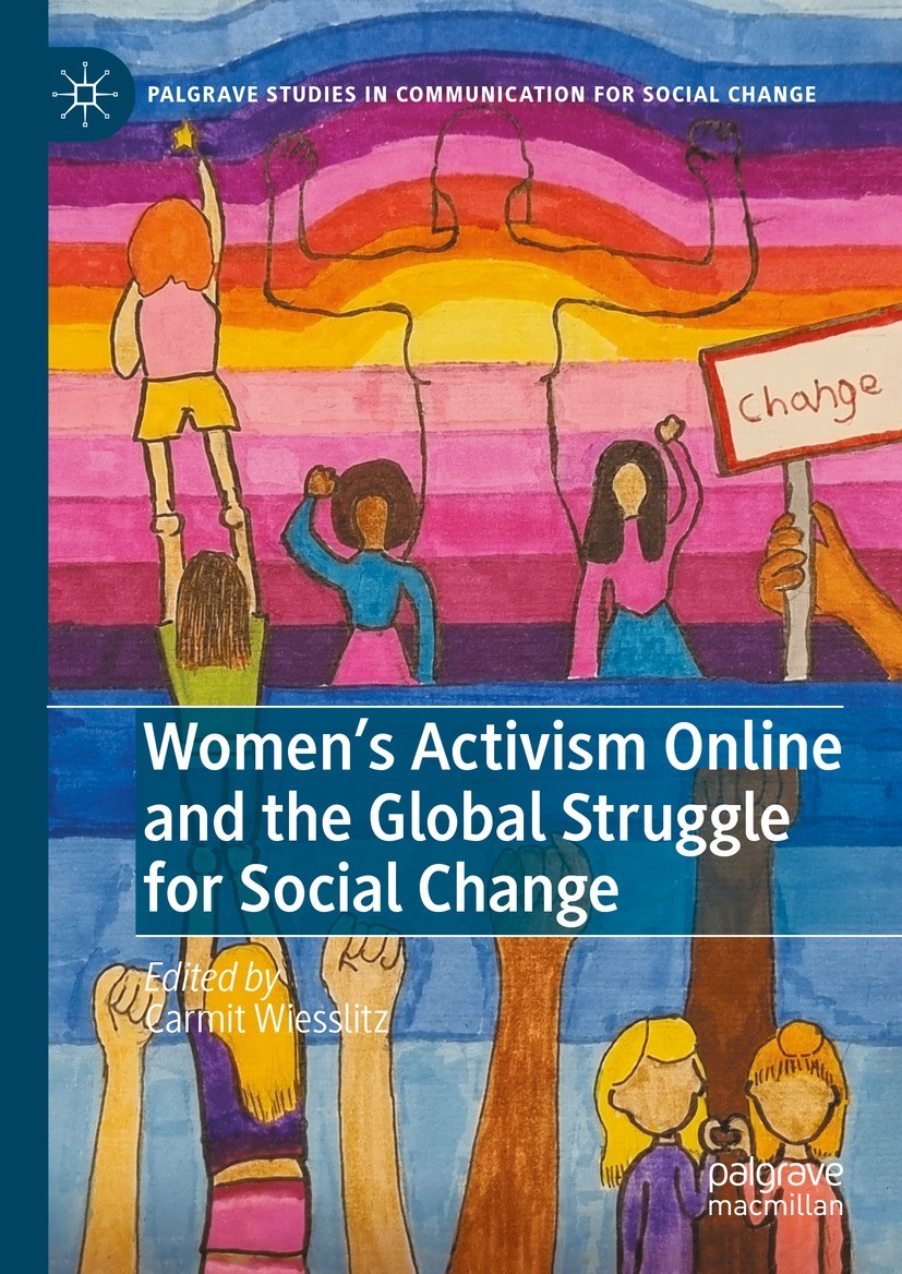 Titlebook: Women’s Activism Online and the Global Struggle for Social Change; Carmit Wiesslitz Book 2023 The Editor(s) (if applicable) and The Author Titlebook: Women’s Activism Online and the Global Struggle for Social Change; Carmit Wiesslitz Book 2023 The Editor(s) (if applicable) and The Author